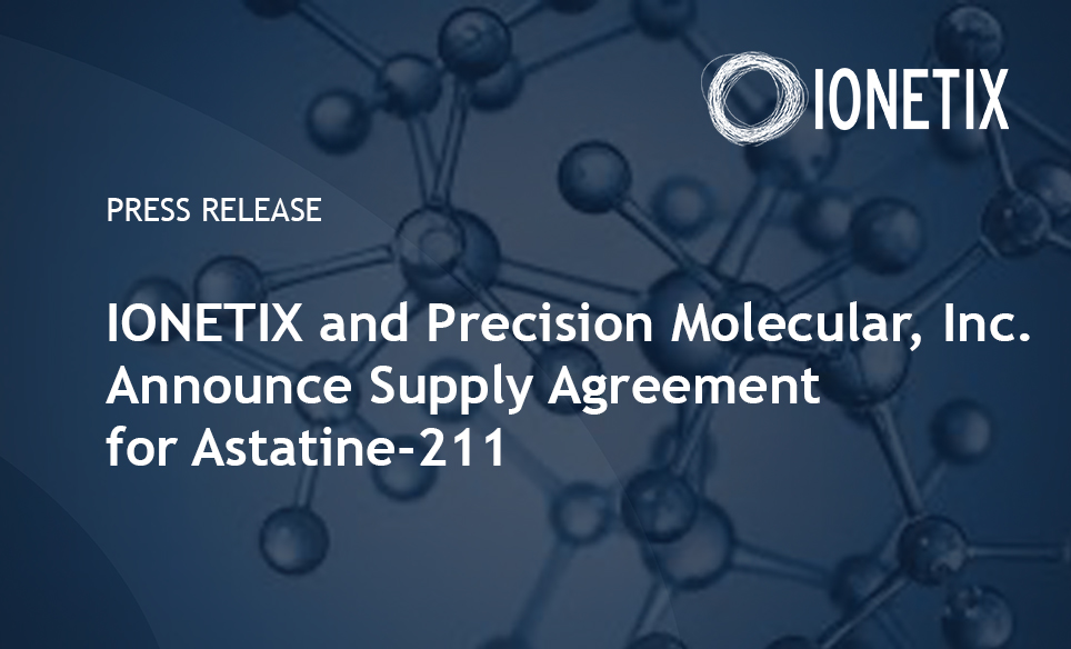 IONETIX and PRECISION MOLECULAR Inc. Announce Supply Agreement for Astatine-211