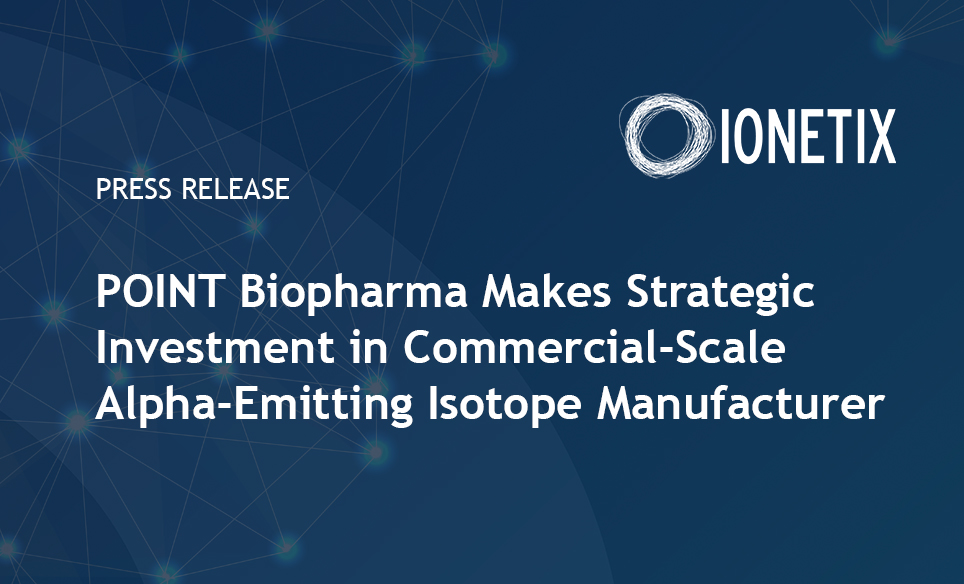 POINT Biopharma Makes Strategic Investment in Commercial-Scale Alpha-Emitting Isotope Manufacturer