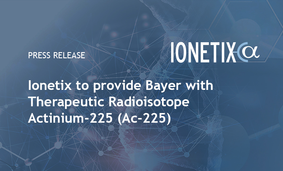 Ionetix to provide Bayer with Therapeutic Radioisotope Actinium-225 (Ac-225)