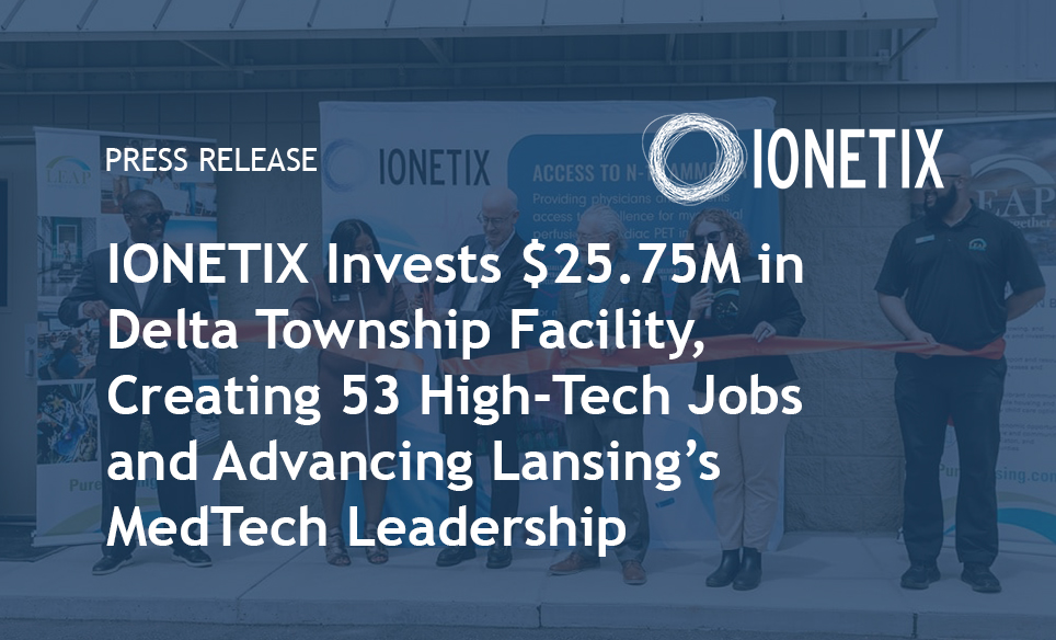 IONETIX Invests $25.75M in Delta Township Facility, Creating 53 High-Tech Jobs and Advancing Lansing’s MedTech Leadership